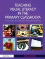 Cover: Teaching Visual Literacy in the Primary Classroom - Routledge