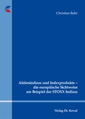 Cover: Aktienindizes und Indexprodukte - die europ&auml;ische Sichtweise am Beispiel der STOXX Indizes - Kovac, Dr. Verlag