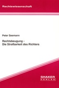 Cover: Rechtsbeugung - Die Strafbarkeit des Richters - Shaker
