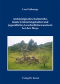 Cover: Arch&auml;ologisches Kulturerbe, lokale Erinnerungskultur und jugendliches Geschichtsbewusstsein bei den Maya - Kovac, Dr. Verlag