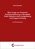 Cover: &Uuml;ber Image zur Profession: Professionalisierung im Berufsfeld Public Relations durch Imagebildung und Imagevermittlung - Kovac, Dr. Verlag