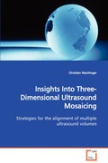 Cover: Insights Into Three-Dimensional Ultrasound Mosaicing Strategies for the alignment of multiple ultrasound volumes - VDM Verlag