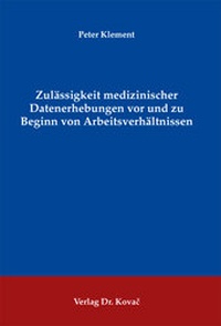 Abbildung von: Zulässigkeit medizinischer Datenerhebungen vor und zu Beginn von Arbeitsverhältnissen - Kovac, Dr. Verlag
