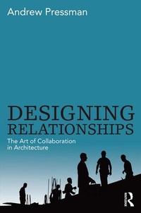 Enlarge image Cover: Designing Relationships: The Art of Collaboration in Architecture - Routledge