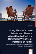 Cover: Using Mean-Variance Model and Genetic Algorithm to Find the Optimized Weights of Portfolio of Funds - VDM Verlag Dr. Mueller E.K.