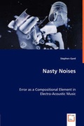 Cover: Nasty Noises - Error as a Compositional Element in Electro-Acoustic Music - VDM Verlag Dr. Mueller E.K.