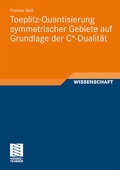 Cover: Toeplitz-Quantisierung symmetrischer Gebiete auf Grundlage der C*-Dualit&auml;t - Vieweg+Teubner Verlag