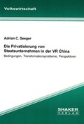 Cover: Die Privatisierung von Staatsunternehmen in der VR China - Bedingungen, Transformationsprobleme, Perspektiven - Shaker