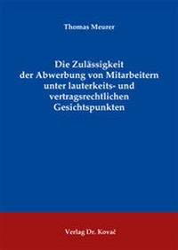 Abbildung von: Die Zulässigkeit der Abwerbung von Mitarbeitern unter lauterkeits- und vertragsrechtlichen Gesichtspunkten - Kovac, Dr. Verlag