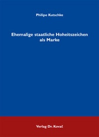 Abbildung von: Ehemalige staatliche Hoheitszeichen als Marke - Kovac, Dr. Verlag