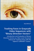Cover: Tracking Faces in Grayscale Video Sequences with "Binary Direction Vectors" - Introduction and Evaluation of Binary Direction Vectors as a New Local Structural Feature for Tracking Faces with the "OpenCV CAMSHIFT Tracker" - VDM Verlag Dr. Mueller E.K.