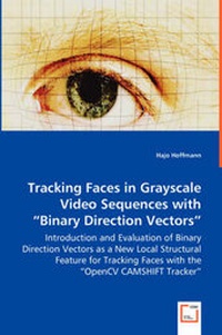 Enlarge image Cover: Tracking Faces in Grayscale Video Sequences with "Binary Direction Vectors" - Introduction and Evaluation of Binary Direction Vectors as a New Local Structural Feature for Tracking Faces with the "OpenCV CAMSHIFT Tracker" - VDM Verlag Dr. Mueller E.K.