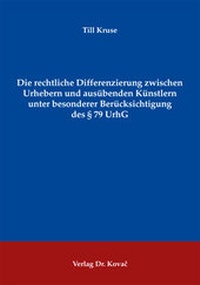 Abbildung von: Die rechtliche Differenzierung zwischen Urhebern und ausübenden Künstlern unter besonderer Berücksichtigung des § 79 UrhG - Kovac, Dr. Verlag