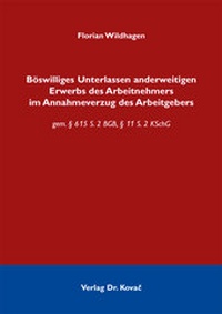 Abbildung von: Böswilliges Unterlassen anderweitigen Erwerbs des Arbeitnehmers im Annahmeverzug des Arbeitgebers - Kovac, Dr. Verlag