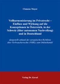 Abbildung von: Vollharmonisierung im Privatrecht - Einfluss und Wirkung auf die Konzeptionen in Österreich, in der Schweiz (über autonomen Nachvollzug) und in Deutschland - Kovac, Dr. Verlag