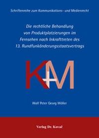 Abbildung von: Die rechtliche Behandlung von Produktplatzierungen im Fernsehen nach Inkrafttreten des 13. Rundfunkänderungsstaatsvertrags - Kovac, Dr. Verlag