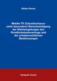 Abbildung von: Mobile TV: Zukunftschance unter besonderer Berücksichtigung der Werberegelungen des Rundfunkstaatsvertrags und der urheberrechtlichen Bestimmungen - Kovac, Dr. Verlag