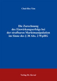 Abbildung von: Die Zurechnung des Einwirkungserfolgs bei der strafbaren Marktmanipulation im Sinne des § 38 Abs. 2 WpHG - Kovac, Dr. Verlag