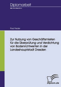 Abbildung von: Die Nutzung von Geschäftsmieten für die Überprüfung und Verdichtung von Bodenrichtwerten in der Landeshauptstadt Dresden - Diplomica Verlag
