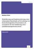 Cover: Modellierung und Implementierung einer relationalen Datenbank zur Verwaltung von biotechnologischen Prozessdaten als Grundstein fuer die Einfuehrung eines Qualitaetsmanagementsystems - diplom.de