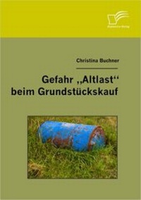 Abbildung von: Gefahr "Altlast" beim Grundstückskauf - Diplomica Verlag