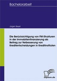 Abbildung von: Die Berücksichtigung von FM-Strukturen in der Immobilienfinanzierung als Beitrag zur Verbesserung von Kreditentscheidungen in Kreditinstituten - Diplomica Verlag