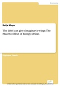 Cover: The label can give (imaginary) wings: The Placebo Effect of Energy Drinks - diplom.de
