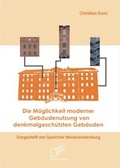 Cover: Die M&ouml;glichkeit moderner Geb&auml;udenutzung von denkmalgesch&uuml;tzten Geb&auml;uden - Diplomica Verlag