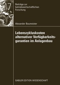 Cover: Lebenszykluskosten alternativer Verf&uuml;gbarkeitsgarantien im Anlagenbau - Springer Gabler