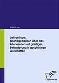 Cover: Jahresringe: Grundgedanken &uuml;ber das &Auml;lterwerden mit geistiger Behinderung in gesch&uuml;tzten Werkst&auml;tten - Diplomica Verlag
