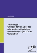Cover: Jahresringe: Grundgedanken &uuml;ber das &Auml;lterwerden mit geistiger Behinderung in gesch&uuml;tzten Werkst&auml;tten - Diplomica Verlag