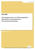Cover: Die Kompetenzen von F&uuml;hrungskr&auml;ften &ouml;ffentlicher Unternehmen in Personalentscheidungen - diplom.de