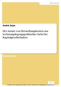 Cover: Der Ansatz von Herstellungskosten aus rechnungslegungspolitischer Sicht bei Kapitalgesellschaften - diplom.de