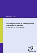 Cover: Die Spielgeschichte im p&auml;dagogischen Diskurs und als Medium - Diplomica Verlag