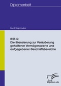 Cover: IFRS 5: Die Bilanzierung zur Ver&auml;u&szlig;erung gehaltener Verm&ouml;genswerte und aufgegebener Gesch&auml;ftsbereiche - Diplomica Verlag