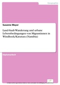 Cover: Land-Stadt-Wanderung und urbane Lebensbedingungen von Migrantinnen in Windhoek/Katutura (Namibia) - diplom.de