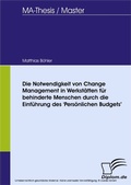 Cover: Die Notwendigkeit von Change Management in Werkst&auml;tten f&uuml;r behinderte Menschen durch die Einf&uuml;hrung des 'Pers&ouml;nlichen Budgets' - diplom.de