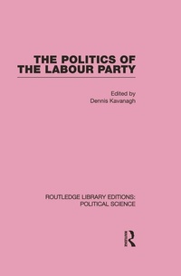 Enlarge image Cover: The Politics of the Labour Party Routledge Library Editions: Political Science Volume 55 - Routledge