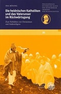Cover: Die heidnischen Katholiken und das Vaterunser im R&uuml;ckw&auml;rtsgang - Universit&auml;tsverlag Winter