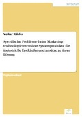 Cover: Spezifische Probleme beim Marketing technologieintensiver Systemprodukte f&uuml;r industrielle Erstk&auml;ufer und Ans&auml;tze zu ihrer L&ouml;sung - diplom.de