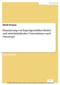 Cover: Finanzierung von Exportgesch&auml;ften kleiner und mittelst&auml;ndischer Unternehmen nach Osteuropa - diplom.de