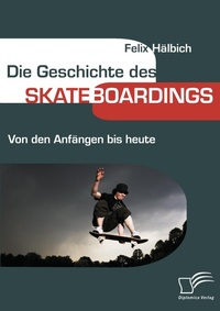 Abbildung von: Die Geschichte des Skateboardings - Diplomica Verlag