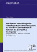 Cover: Konzept und Realisierung eines indikatorgest&uuml;tzten Fr&uuml;hwarnsystems f&uuml;r industrielle Unternehmen im Rahmen des Competitive Intelligence - diplom.de