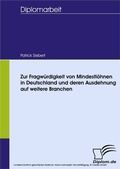 Cover: Zur Fragw&uuml;rdigkeit von Mindestl&ouml;hnen in Deutschland und deren Ausdehnung auf weitere Branchen - diplom.de