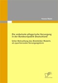 Cover: Die ambulante pflegerische Versorgung in der Bundesrepublik Deutschland - Diplomica Verlag