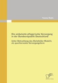 Cover: Die ambulante pflegerische Versorgung in der Bundesrepublik Deutschland - Diplomica Verlag