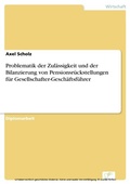 Cover: Problematik der Zul&auml;ssigkeit und der Bilanzierung von Pensionsr&uuml;ckstellungen f&uuml;r Gesellschafter-Gesch&auml;ftsf&uuml;hrer - diplom.de