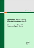 Cover: Spanende Bearbeitung von Verbundwerkstoffen: Untersuchung am Beispiel der Fr&auml;sbearbeitung von TiAl6V4 - Diplomica Verlag