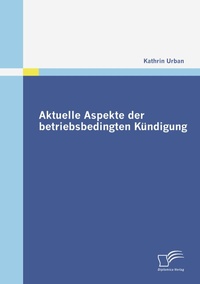 Abbildung von: Aktuelle Aspekte der betriebsbedingten Kündigung - Diplomica Verlag