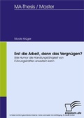 Cover: Erst die Arbeit, dann das Vergn&uuml;gen? - Wie Humor die Handlungsf&auml;higkeit von F&uuml;hrungskr&auml;ften erweitern kann - diplom.de